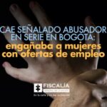 Cae señalado abusador en serie en Bogotá: engañaba a mujeres con ofertas de empleo