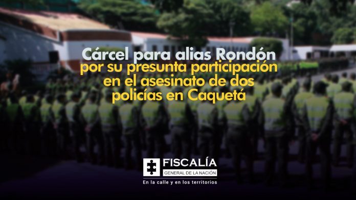 Cárcel para alias Rondón por su presunta participación en el asesinato de dos policías en Caquetá