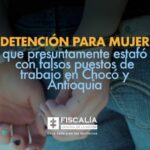 Detención para mujer que presuntamente estafó con falsos puestos de trabajo en Chocó y Antioquia