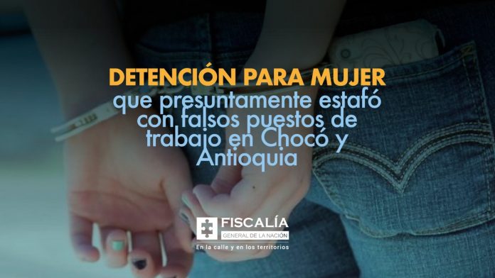 Detención para mujer que presuntamente estafó con falsos puestos de trabajo en Chocó y Antioquia