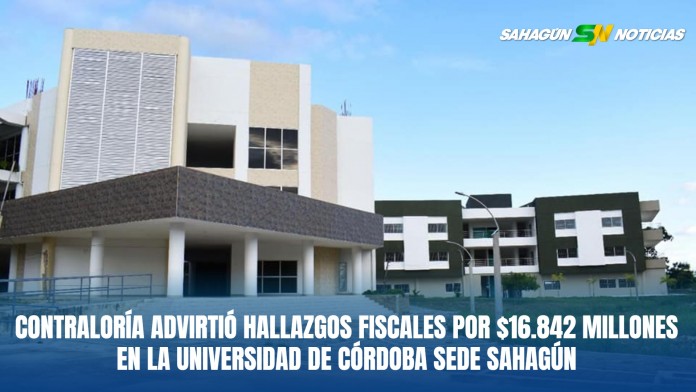 Contraloría advirtió hallazgos fiscales por $16.842 millones en la Universidad de Córdoba sede Sahagún