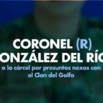 Coronel (r) González del Río, a la cárcel por presuntos nexos con el Clan del Golfo