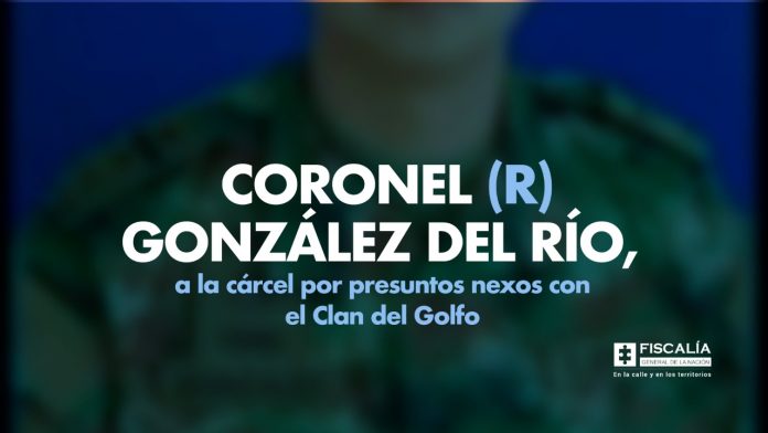 Coronel (r) González del Río, a la cárcel por presuntos nexos con el Clan del Golfo