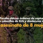 Fiscalía obtuvo órdenes de captura contra cabecillas de ELN y disidencias de Farc por asesinato de 8 mujeres