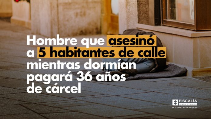 Hombre que asesinó a 5 habitantes de calle mientras dormían pagará 36 años de cárcel