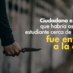 Ciudadano extranjero que habría asesinado a estudiante cerca de su colegio fue enviado a la cárcel