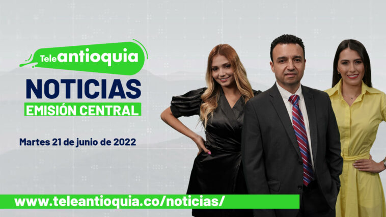 Teleantioquia Noticias - martes 21 de junio de 2022