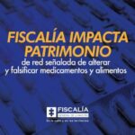 Fiscalía impacta patrimonio de red señalada de alterar y falsificar medicamentos y alimentos