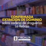 Confirmada extinción de dominio sobre cadena de droguerías La Rebaja