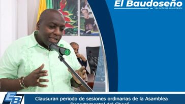Clausuran periodo de sesiones ordinarias de la Asamblea Departamental del Chocó.