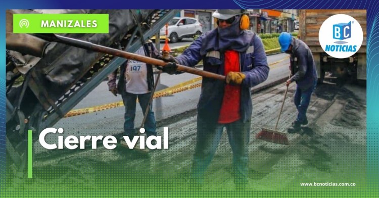 Hoy comenzarán dos cierres en vías de Manizales por obras de mantenimiento