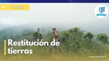 Jueces y Magistrados ordenaron la restitución de tierras sobre 150 hectáreas en Caldas y Risaralda