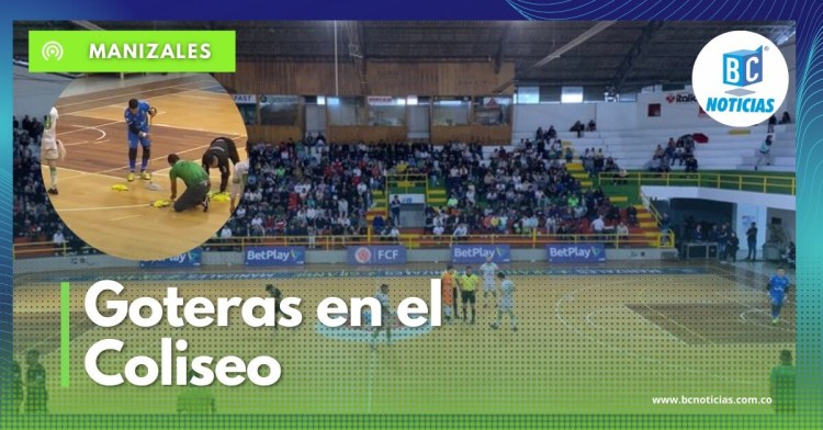 Goteras en el Coliseo Mayor dañaron la fiesta de la semifinal de fútbol sala en Manizales