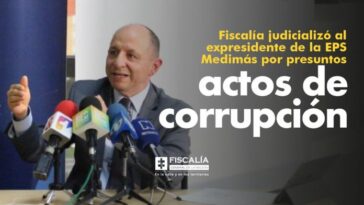 Fiscalía judicializó al expresidente de la EPS Medimás por presuntos actos de corrupción