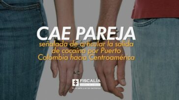 Cae pareja señalada de articular la salida de cocaína por Puerto Colombia hacia Centroamérica