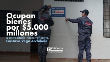 Ocupan bienes por $5.000 millones al extraditado Gustavo Vega Archibold