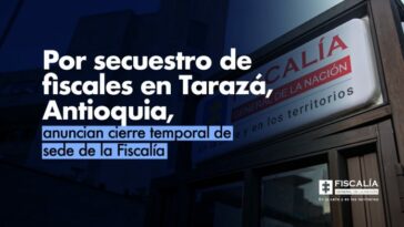 Por secuestro de fiscales en Tarazá, Antioquia, anuncian cierre temporal de sede de la Fiscalía