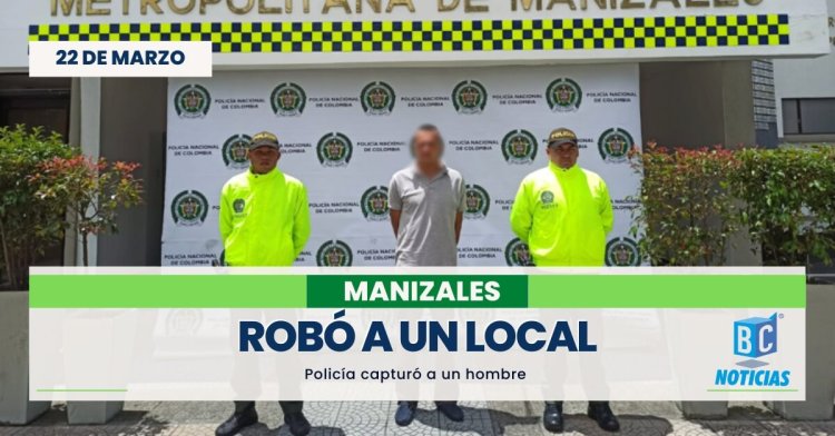 Capturaron a un hombre que robó en un establecimiento comercial de Manizales