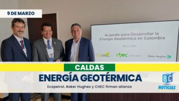 Ecopetrol, Baker Hughes y CHEC firman alianza para impulsar la energía geotérmica en Caldas