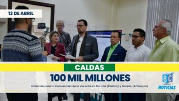 100 mil millones se invertirán en el mejoramiento de la vía La Dorada – Sonsón