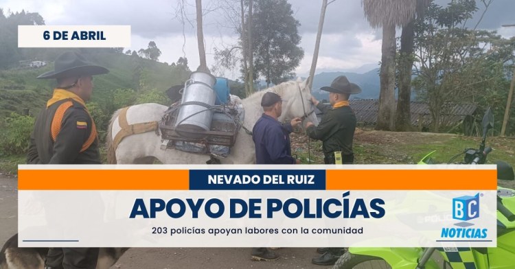 203 policías de Manizales apoyan el plan de emergencia actual por el volcán Nevado del Ruiz