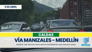 Así funcionará el tráfico en Semana Santa en la vía Manizales – Medellín