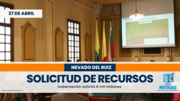 Gobernación de Caldas solicitó 8 mil millones al Gobierno Nacional para atender contingencia por el Ruiz