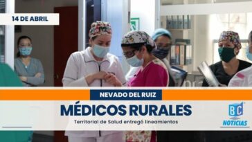 Médicos rurales de Caldas deben estar en alistamiento preventivo por la actividad del Ruiz