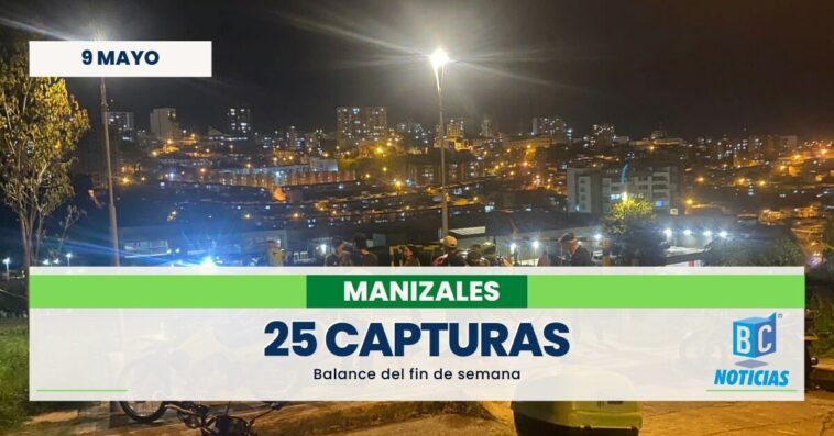 25 personas fueron capturadas durante el fin de semana en Manizales