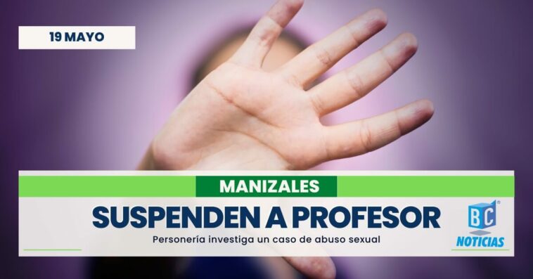 Personería de Manizales suspendió a un docente acusado de abuso sexual