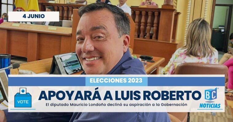 Diputado Mauricio Londoño declina su aspiración a la Gobernación y apoyará a Luis Roberto Rivas