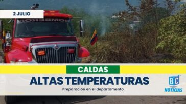 En Caldas se preparan para las posibles afectaciones que puedan causar las altas temperaturas