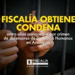 Fiscalía obtiene condena contra alias panqueque por crimen de defensores de Derechos Humanos en Antioquia