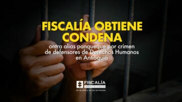 Fiscalía obtiene condena contra alias panqueque por crimen de defensores de Derechos Humanos en Antioquia