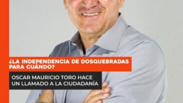 Óscar Mauricio Toro: ¿La independencia de Dosquebradad para cuándo?