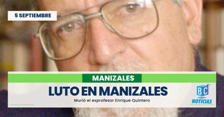 Luto en Manizales por la muerte del exprofesor Enrique Quintero Valencia