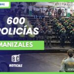 600 policías garantizarán la seguridad en Manizales y Villamaría durante la temporada decembrina