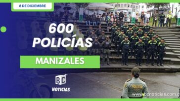 600 policías garantizarán la seguridad en Manizales y Villamaría durante la temporada decembrina
