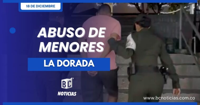 Capturan a un hombre en La Dorada tras abusar a una menor y agredir a su mamá