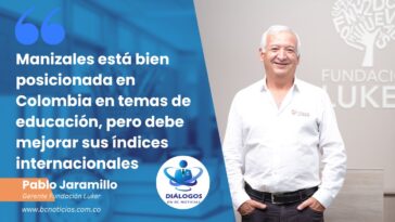 «Manizales está bien posicionada en Colombia en temas de educación, pero debe mejorar sus índices internacionales» Pablo Jaramillo, gerente Fundación Luker