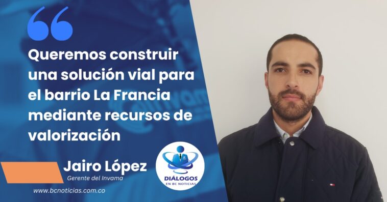 «Queremos construir una solución vial para el barrio La Francia mediante recursos de valorización» INVAMA