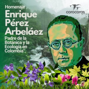 Recordando a Enrique Pérez Arbeláez: Pionero de la ecología y el ambientalismo en Colombia