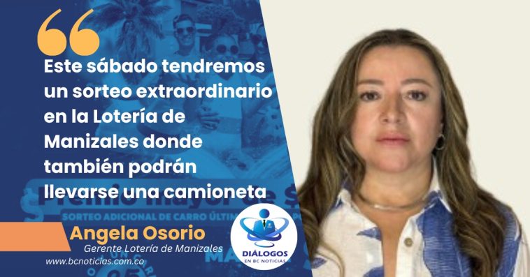 «Este sábado tendremos un sorteo extraordinario en la Lotería de Manizales donde también podrán llevarse una camioneta» Angela Osorio