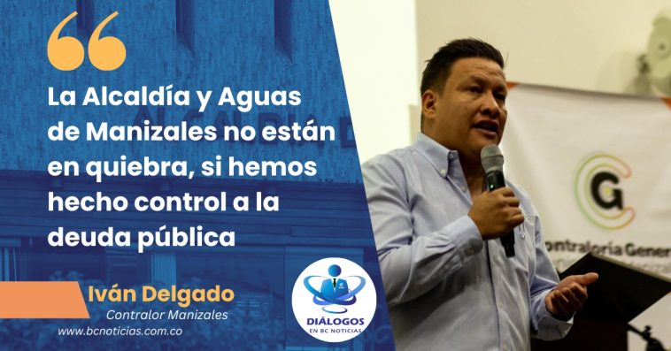 «La Alcaldía y Aguas de Manizales no están en quiebra, si hemos hecho control a la deuda pública» Contralor