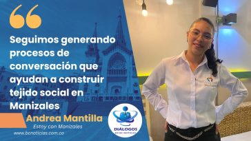 «Seguimos generando procesos de conversación que ayudan a construir tejido social en Manizales» Andrea Mantilla