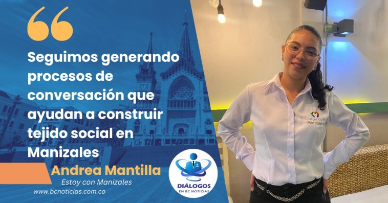 «Seguimos generando procesos de conversación que ayudan a construir tejido social en Manizales» Andrea Mantilla