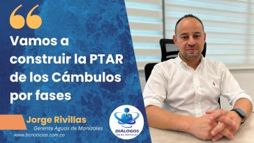 «Vamos a construir la PTAR de los Cámbulos por fases» Aguas de Manizales