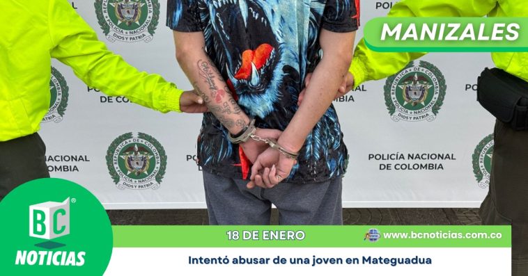 Capturaron al hombre que intentó abusar de una joven en Mateguadua