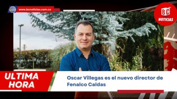 Óscar Villegas Duque, es el nuevo Director Ejecutivo de FENALCO Caldas