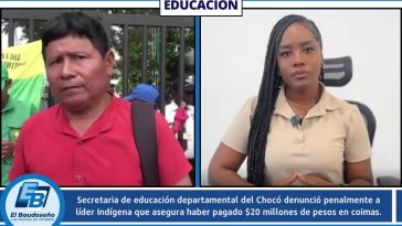 Secretaria de educación departamental del Chocó denunció penalmente a líder Indígena que asegura haber pagado $20 millones de pesos en coimas